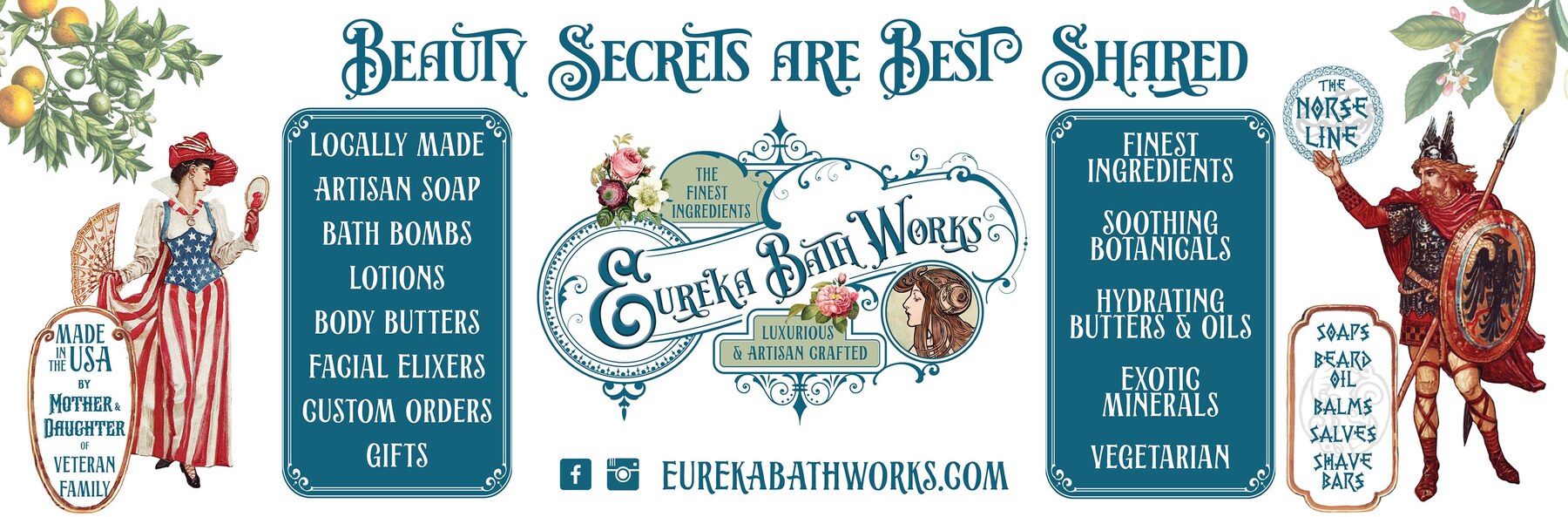 Eureka Bath Works — Beauty Secrets are Best Shared. Locally made artisan soap, bath bombs, lotions, body butters, facial elixirs. The Norse Line: soaps, beard oil, balms, salves, shave bars. Made in the USA by a mother and daughter of a veteran family.